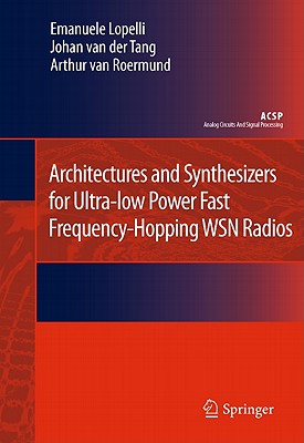 Architectures and Synthesizers for Ultra-Low Power Fast Frequency-Hopping Wsn Radios - Lopelli, Emanuele, and Van Der Tang, Johan, and van Roermund, Arthur H M