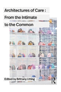 Architectures of Care: From the Intimate to the Common