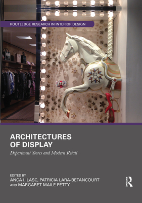 Architectures of Display: Department Stores and Modern Retail - Lasc, Anca I. (Editor), and Lara-Betancourt, Patricia (Editor), and Maile Petty, Margaret (Editor)