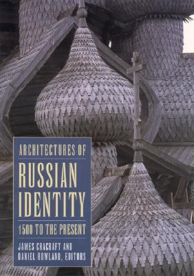 Architectures of Russian Identity, 1500 to the Present - Cracraft, James (Editor), and Rowland, Daniel B (Editor)