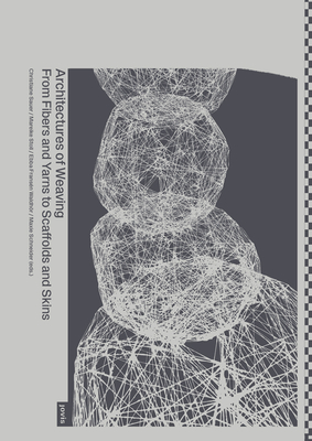 Architectures of Weaving: From Fibers and Yarns to Scaffolds and Skins - Sauer, Christiane (Editor), and Stoll, Mareike (Editor), and Fransn Waldhr, Ebba (Editor)