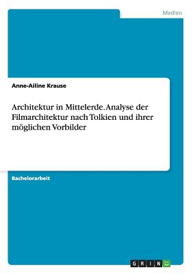 Architektur in Mittelerde. Analyse der Filmarchitektur nach Tolkien und ihrer mglichen Vorbilder - Krause, Anne-Ailine