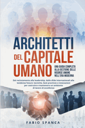 Architetti del Capitale Umano: Dal reclutamento alla leadership, dalle sfide internazionali alle tendenze future: tecniche, best practices e innovazioni per costruire e mantenere un ambiente di lavoro di eccellenza