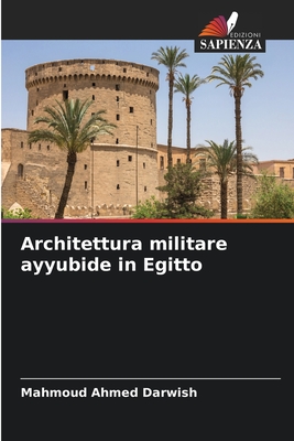 Architettura militare ayyubide in Egitto - Darwish, Mahmoud Ahmed
