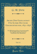 Archiv Der Gesellschaft Fr ltere Deutsche Geschichtskunde, 1851-1858, Vol. 11: Zur Bforderung Einer Gesammtausgabe Der Quellenschriften Deutscher Geschichten Des Mittelalters (Classic Reprint)