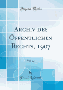 Archiv Des ?ffentlichen Rechts, 1907, Vol. 22 (Classic Reprint)