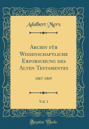 Archiv Fr Wissenschaftliche Erforschung Des Alten Testamentes, Vol. 1: 1867-1869 (Classic Reprint)