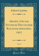 Archiv F?r Das Studium Deutscher Kolonialsprachen, 1907, Vol. 5 (Classic Reprint)