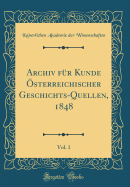 Archiv F?r Kunde ?sterreichischer Geschichts-Quellen, 1848, Vol. 1 (Classic Reprint)