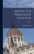 Archiv F?r Praktische Geologie; Volume 1