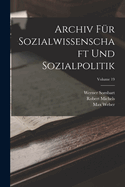 Archiv F?r Sozialwissenschaft Und Sozialpolitik; Volume 19
