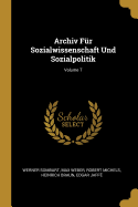 Archiv F?r Sozialwissenschaft Und Sozialpolitik; Volume 7