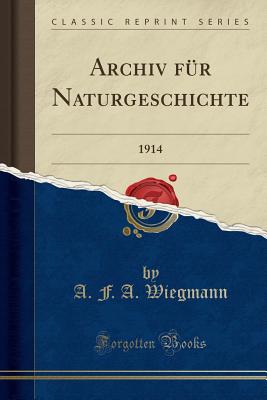 Archiv Fur Naturgeschichte: 1914 (Classic Reprint) - Wiegmann, A F a