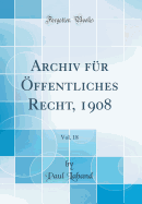 Archiv Fur Offentliches Recht, 1908, Vol. 18 (Classic Reprint)