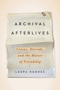 Archival Afterlives: Cixous, Derrida, and the Matter of Friendship