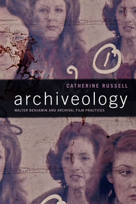 Archiveology: Walter Benjamin and Archival Film Practices - Russell, Catherine