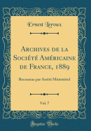 Archives de la Socit Amricaine de France, 1889, Vol. 7: Reconnue Par Arrt Ministriel (Classic Reprint)