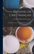 Archives De L'Art Franais: Recueil De Documents Indits Publi Par La Socit De L'Histoire De L'Art Franais