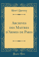 Archives Des Maitres d'Armes de Paris (Classic Reprint)