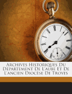 Archives Historiques Du Departement de L'Aube Et de L'Ancien Diocese de Troyes
