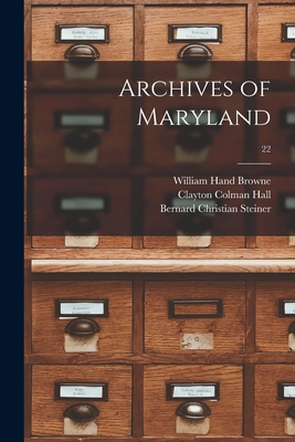 Archives of Maryland; 22 - Browne, William Hand 1828-1912 (Creator), and Hall, Clayton Colman 1847-1916 (Creator), and Steiner, Bernard Christian 1867...