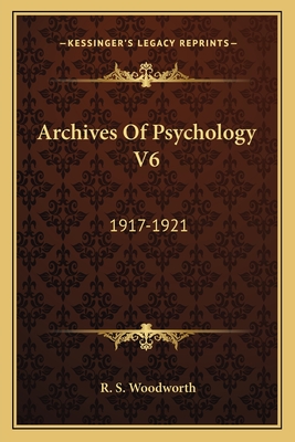 Archives of Psychology V6: 1917-1921 - Woodworth, R S (Editor)