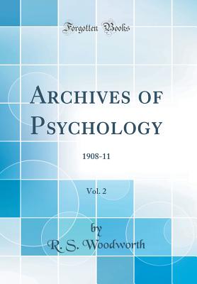 Archives of Psychology, Vol. 2: 1908-11 (Classic Reprint) - Woodworth, R S