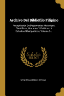 Archivo Del Biblifilo Filipino: Recopilacin De Documentos Histricos, Cientficos, Literarios Y Polticos, Y Estudios Bibliogrficos, Volume 5...