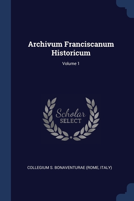 Archivum Franciscanum Historicum; Volume 1 - Collegium S Bonaventurae (Rome, Italy) (Creator)