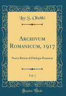 Archivum Romanicum, 1917, Vol. 1: Nuova Rivista Di Filologia Romanza (Classic Reprint)