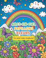 Arcs-en-ciel, Papillons. Fleurs - Ce sont mes couleurs!: Livre de coloriage pour les enfants de 6  12 ans: