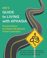 ARC's Guide to Living with Aphasia: Practical Advice for People with Aphasia & Their Loved Ones