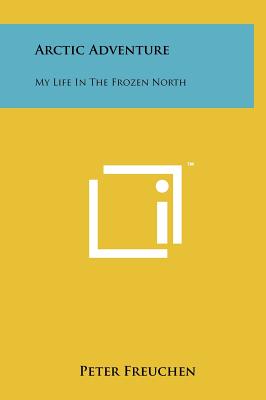 Arctic Adventure: My Life In The Frozen North - Freuchen, Peter