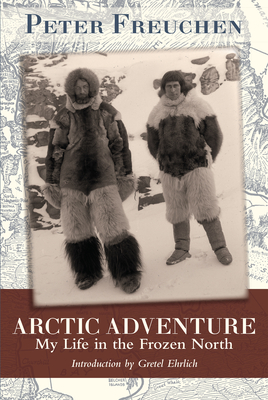 Arctic Adventure: My Life in the Frozen North - Freuchen, Peter, and Ehrlich, Gretel (Introduction by)