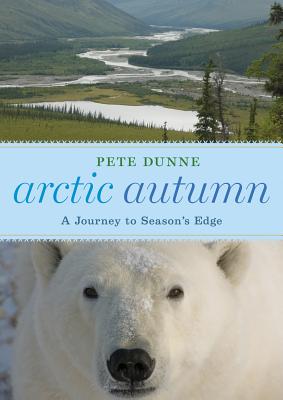 Arctic Autumn: A Journey to Season's Edge - Dunne, Pete
