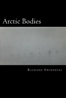 Arctic Bodies: In Touch with the Cold and the Dark from Afar - Swiderski, Richard M