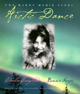 Arctic Dance: The Mardy Murie Story - Craighead, Charles, and Kreps, Bonnie