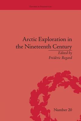 Arctic Exploration in the Nineteenth Century: Discovering the Northwest Passage - Regard, Frdric (Editor)