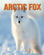 Arctic Fox: Amazing Photos and Fun Facts Book for kids