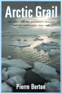 Arctic Grail: The Quest for the Northwest Passage and the North Pole, 1818-1909