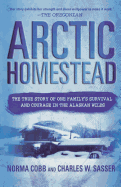 Arctic Homestead: The True Story of One Family's Survival and Courage in the Alaskan Wilds