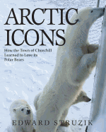 Arctic Icons: How the Town of Churchill Learned to Love Its Polar Bears