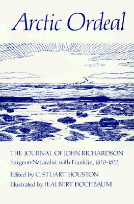 Arctic Ordeal: The Journal of John Richardson, Surgeon-Naturalist with Franklin, 1820-1822 Volume 2 - Houston, Stuart