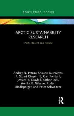 Arctic Sustainability Research: Past, Present and Future - Petrov, Andrey N., and BurnSilver, Shauna, and Chapin III, F. Stuart