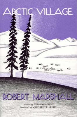 Arctic Village: A 1930's Portrait of Wiseman, Alaska - Marshall, Robert