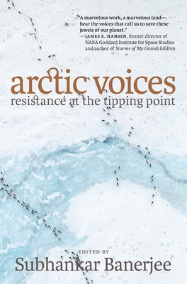 Arctic Voices: Resistance at the Tipping Point - Banerjee, Subhankar (Editor)