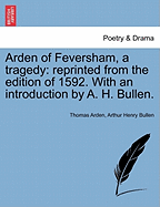 Arden of Feversham, a Tragedy: Reprinted from the Edition of 1592. with an Introduction by A. H. Bullen.