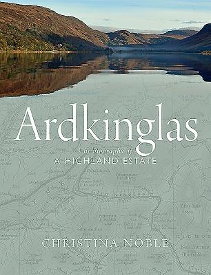 Ardkinglas: The Biography of a Highland Estate - Noble, Christina