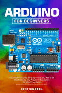 Arduino for Beginners: A Complete Guide for Beginners and Pro with Illustrations and Practical Examples to Master Arduino