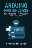 Arduino Masterclass: Build Electronics Projects from Scratch